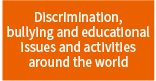 Discrimination, bullying and educational issues and activities around the world