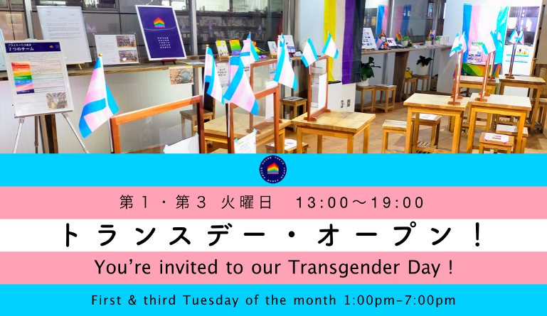 『トランスデー』オープン!(毎月、第1 & 第3 火曜日)多様なトランスジェンダーの居場所づくり/Open for “Trans Day” on the first and third Tuesday of every month to hold a space where diverse transgender people can feel free and affirmed.